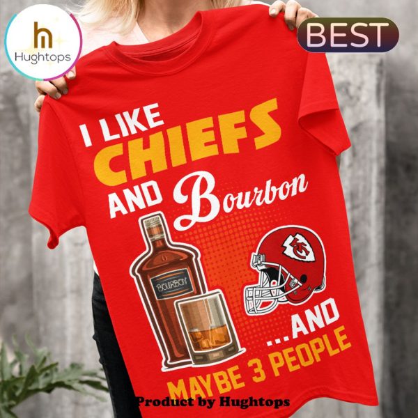 I Like Chiefs And Bourbon And Maybe 3 People Unisex T-Shirt