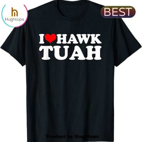 I Love Hawk Tuah Unisex T-Shirt