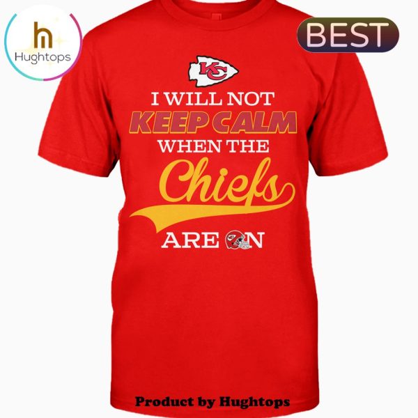 I Will Not Keep Calm When The Chiefs Are On Unisex T-Shirt