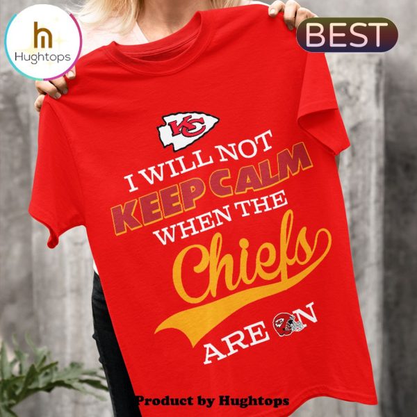 I Will Not Keep Calm When The Chiefs Are On Unisex T-Shirt