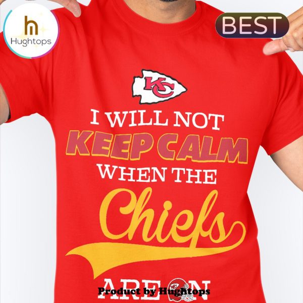 I Will Not Keep Calm When The Chiefs Are On Unisex T-Shirt