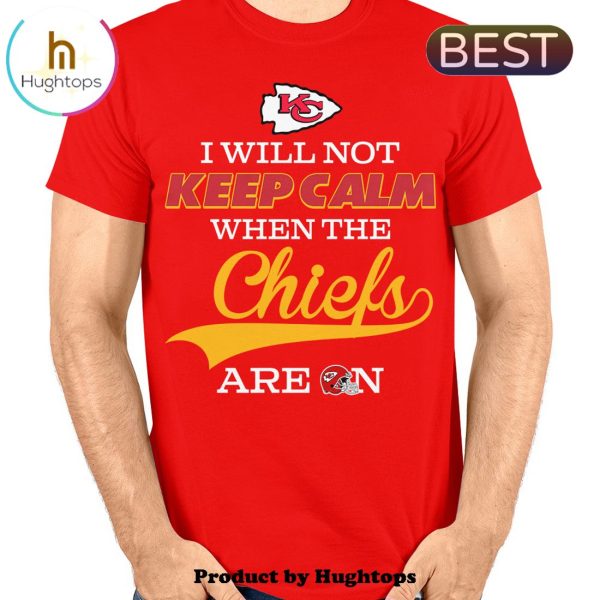 I Will Not Keep Calm When The Chiefs Are On Unisex T-Shirt