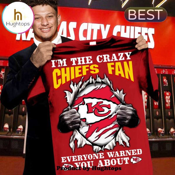 I’m A Crazy Chiefs Fan Everyone Warned You About Unisex T-Shirt