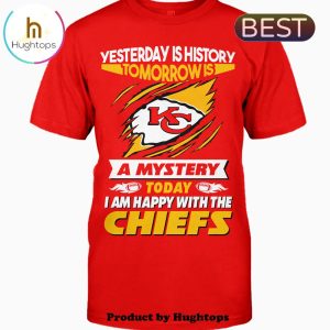 Yesterday Is History Tomorrow Is A Mystery I Am Happy With The Chiefs Unisex T-Shirt