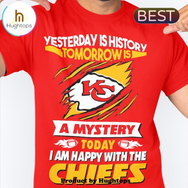 Yesterday Is History Tomorrow Is A Mystery I Am Happy With The Chiefs Unisex T-Shirt