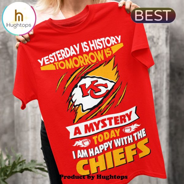 Yesterday Is History Tomorrow Is A Mystery I Am Happy With The Chiefs Unisex T-Shirt